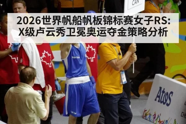 2026世界帆船帆板锦标赛女子RS:X级卢云秀卫冕奥运夺金策略分析